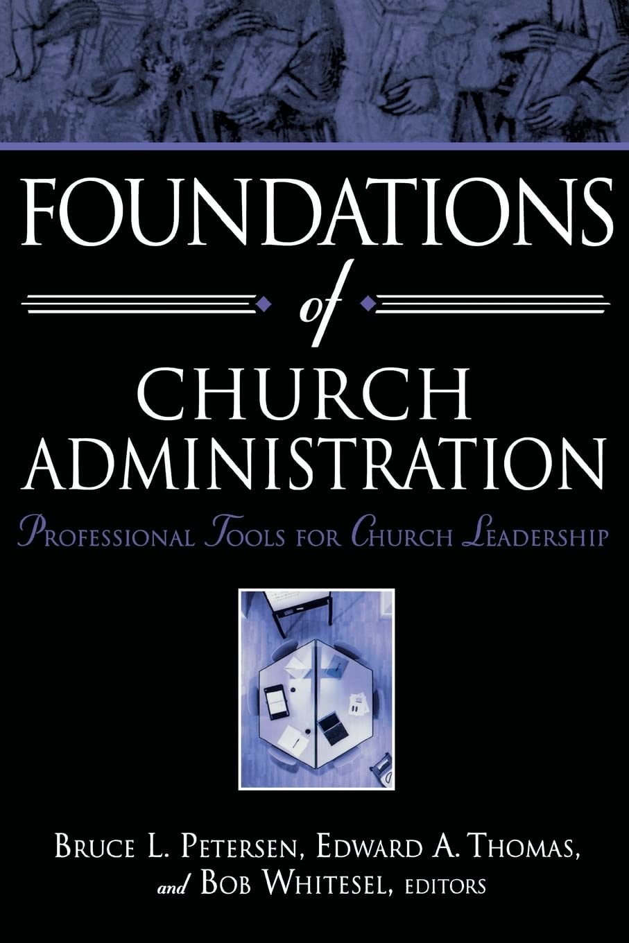 foundations of church administration professional tools for church leadership  bruce l petersen, edward a.