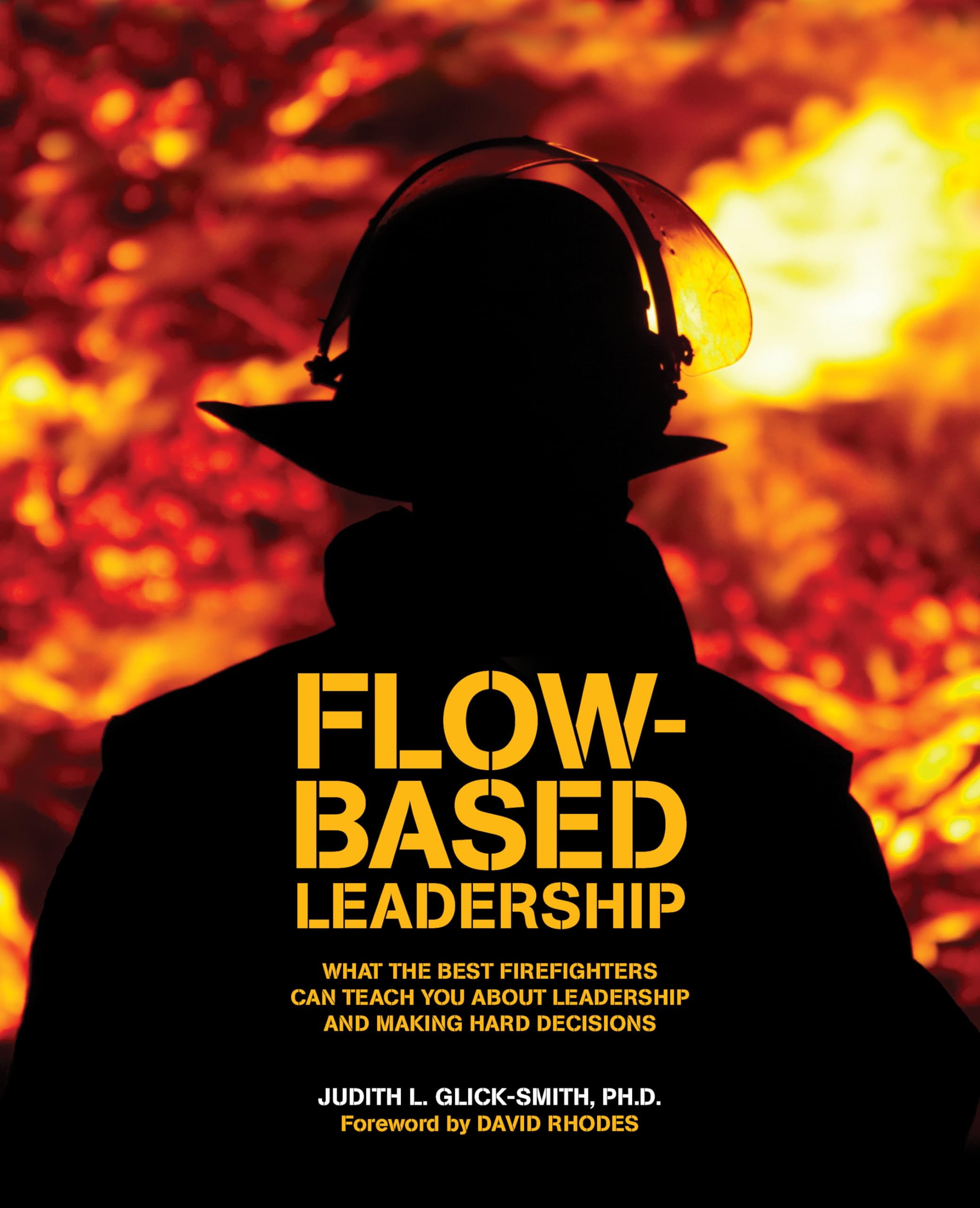 flow based leadership what the best firefighters can teach you about leadership and making hard decisions 1st