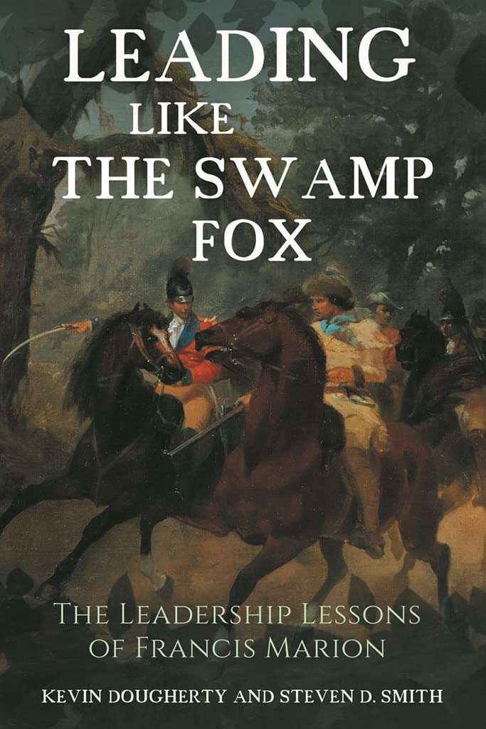 leading like the swamp fox the leadership lessons of francis marion  dougherty, kevin, smith, steven d.