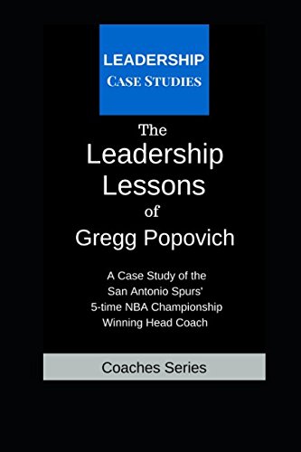 the leadership lessons of gregg popovich a case study on the san antonio spurs 5 time nba championship