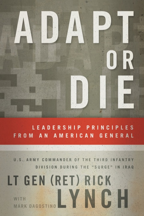 adapt or die leadership principles from an american general 3rd edition lynch, lt gen (ret) rick, dagostino,