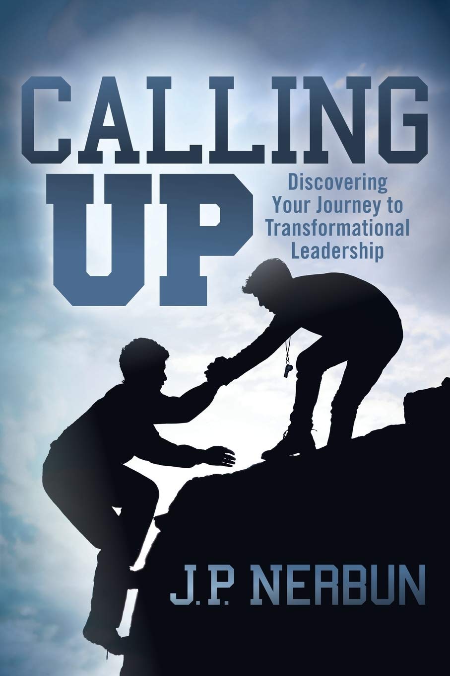calling up discovering your journey to transformational leadership nerbun, j.p. 1642793043, 9781642793048
