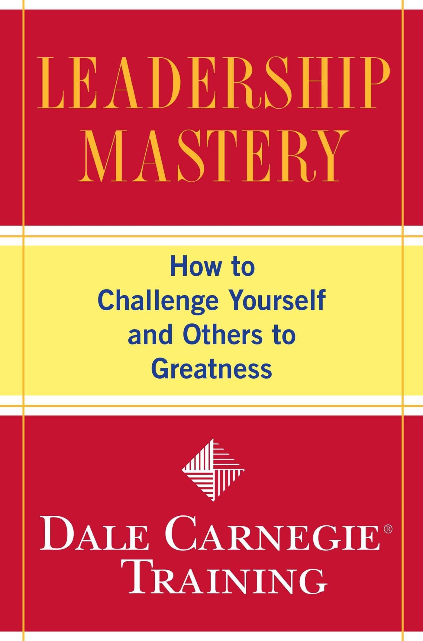 leadership mastery how to challenge yourself and others to greatness 1st edition carnegie training, dale