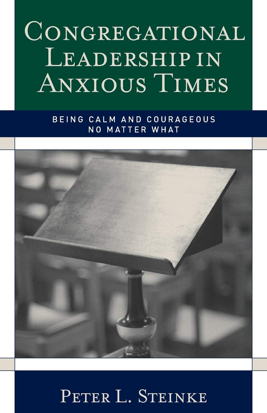 congregational leadership in anxious times being calm and courageous no matter what  steinke, peter l.