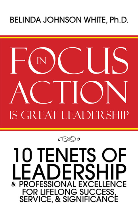 focus in action is great leadership 10 tenets of leadership and professional excellence 1st edition white