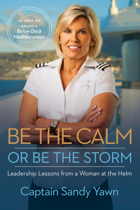 be the calm or be the storm leadership lessons from a woman at the helm 4th edition yawn, captain sandy