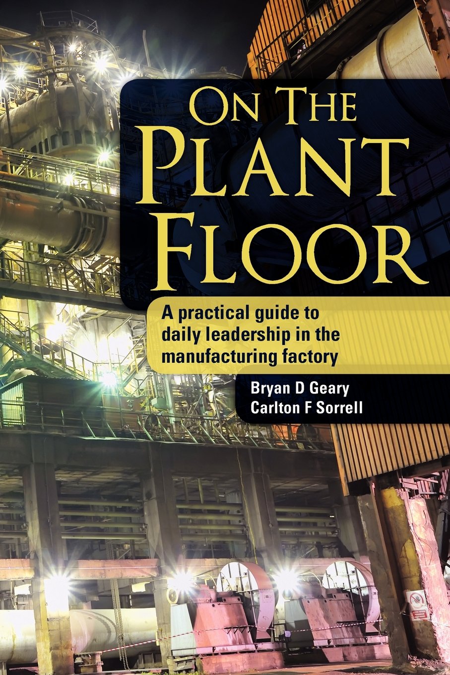 on the plant floor a practical guide to daily leadership in the manufacturing factory  geary, bryan d,