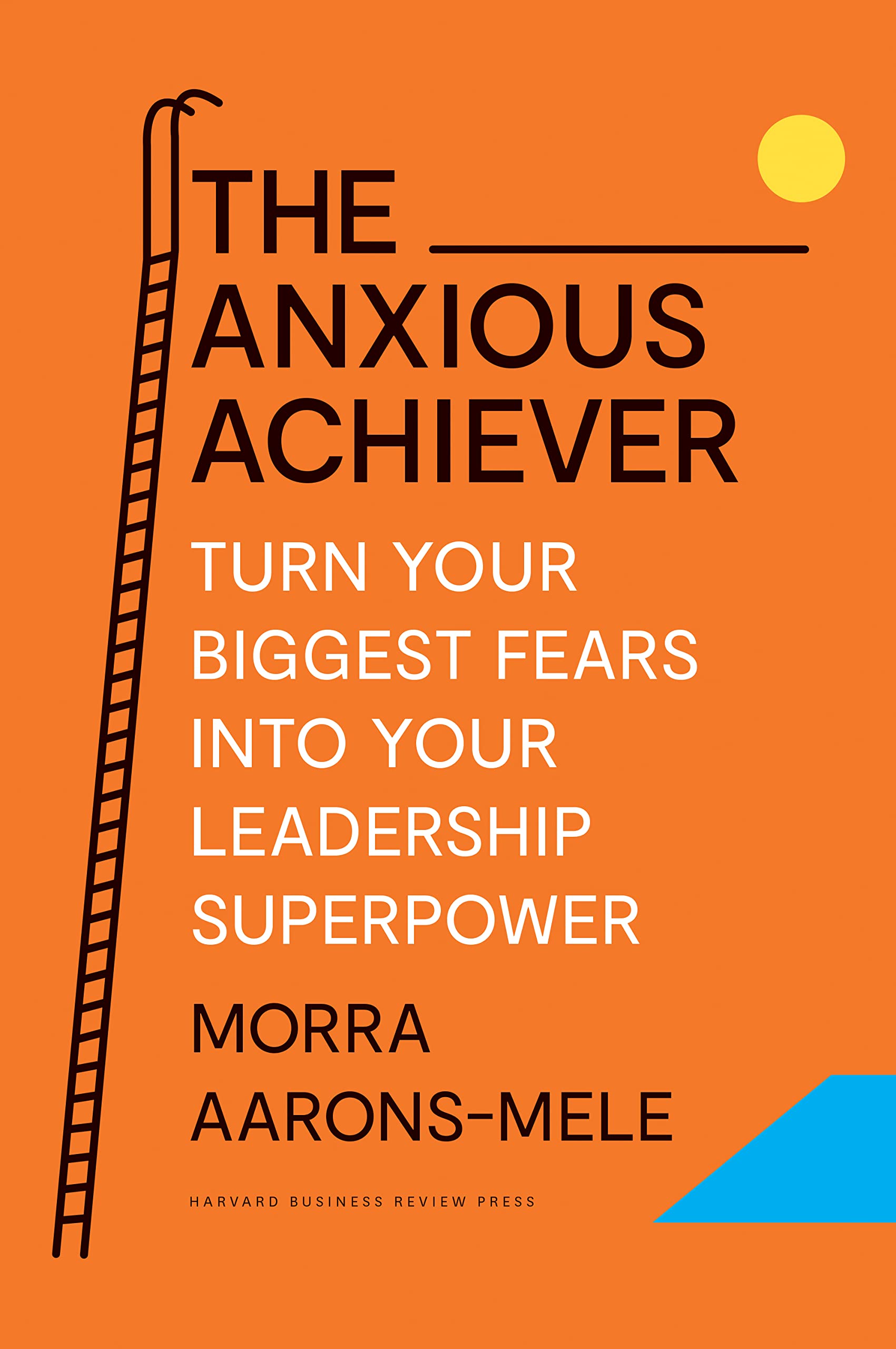 the anxious achiever turn your biggest fears into your leadership superpower  aarons mele, morra 164782253x,
