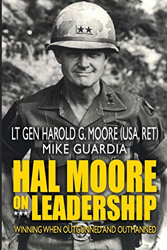 hal moore on leadership winning when outgunned and outmanned 1st edition moore, harold g., guardia, mike