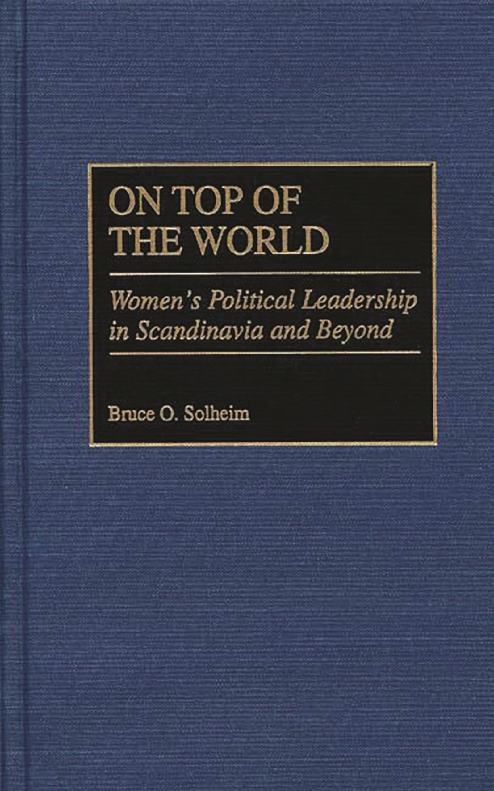 on top of the world womens political leadership in scandinavia and beyond  solheim, bruce o. 0313310009,