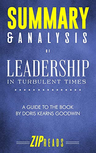 summary and analysis of leadership in turbulent times a guide to the book by doris kearns goodwin  zip reads