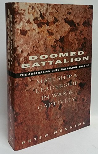 doomed battalion mateship and leadership in war and captivity the australian 2/40 battalion 1940 45 1st