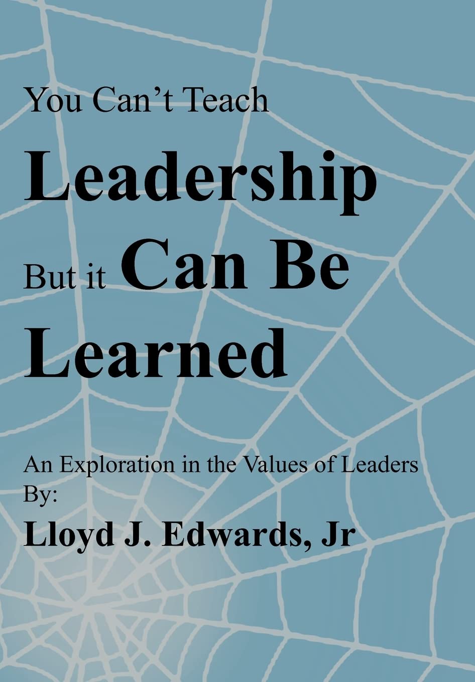 you cant teach leadership but it can be learned an exploration of the values of leaders  edwards jr, lloyd j.