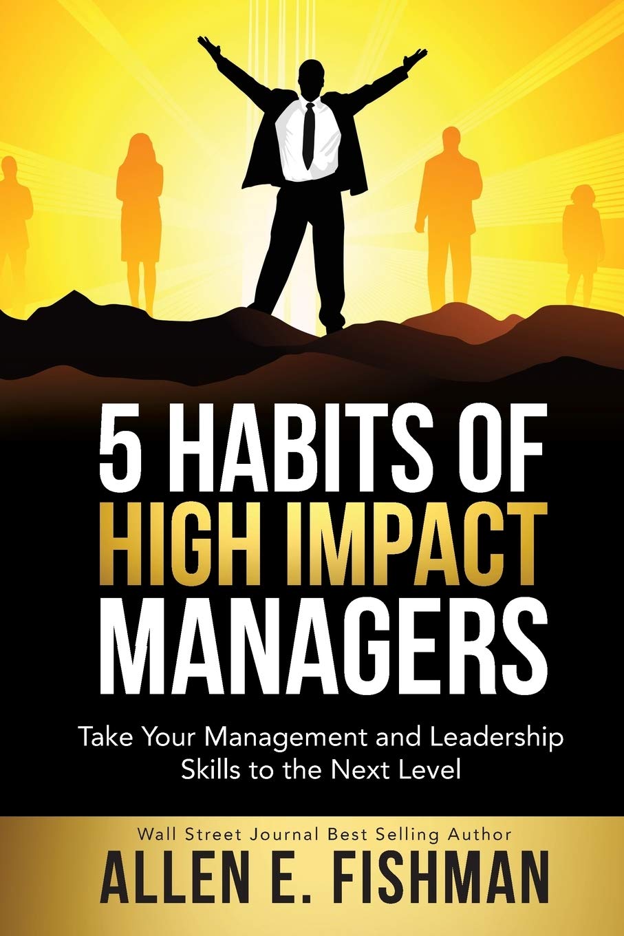 5 habits of high impact managers take your management and leadership skills to the next level  fishman, allen