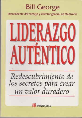 liderazgo autentico / authentic leadership redescubrimiento de los secretos para crear un valor duradero 