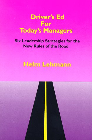 drivers ed for todays managers six leadership strategies for the new rules of the road 1st edition helm