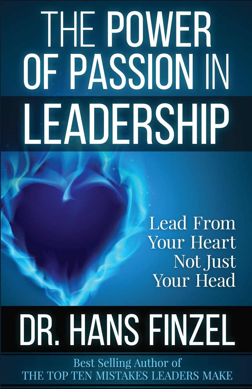 the power of passion in leadership lead with your heart not just your head  finzel, dr. hans w 0692382690,