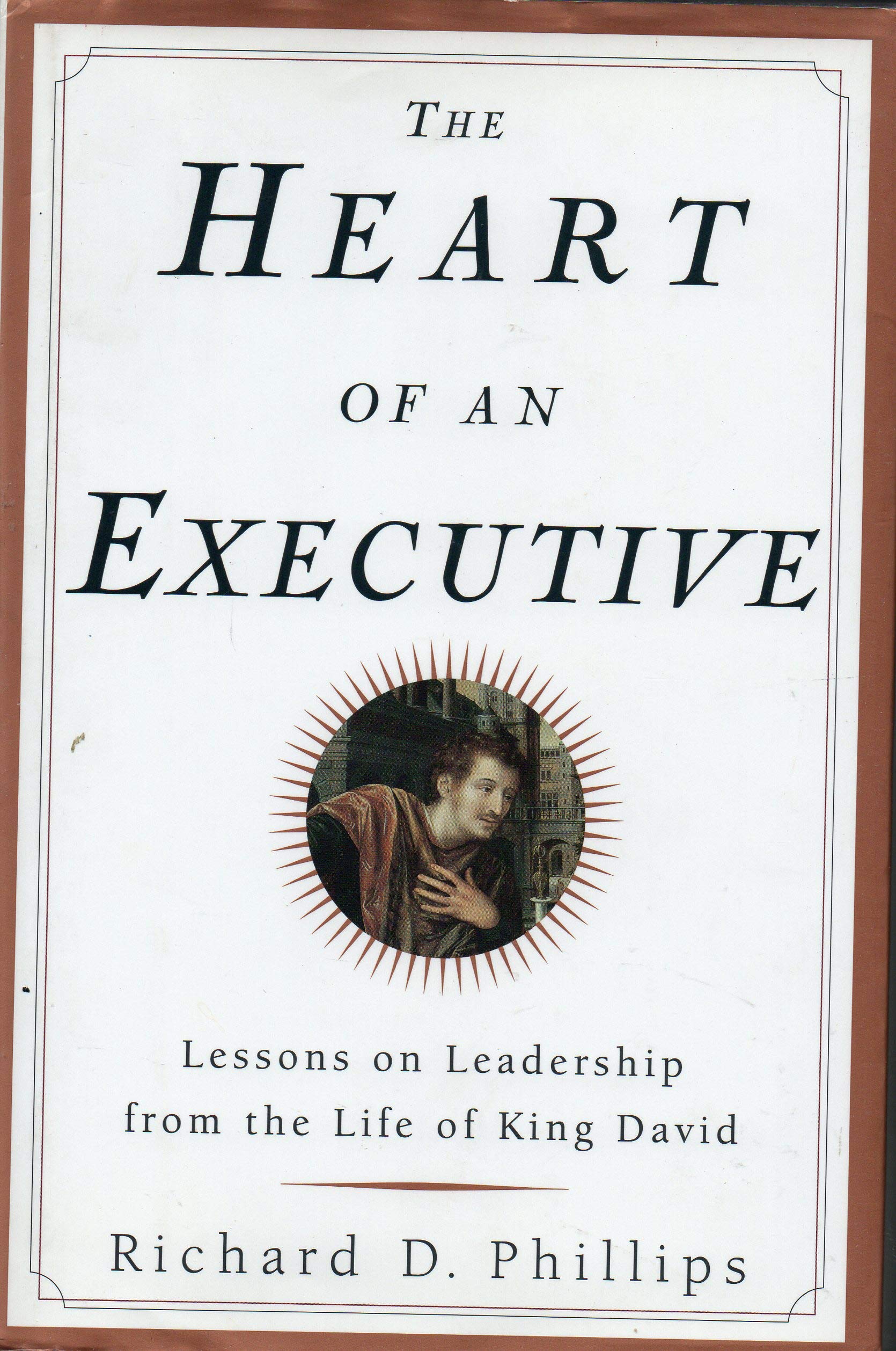 the heart of an executive lessons on leadership from the life of king david 1st edition phillips, richard d.