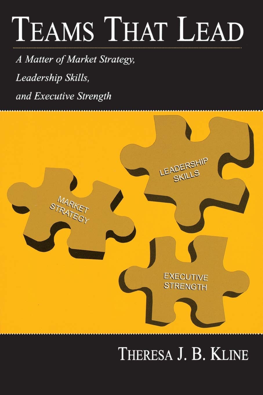 teams that lead a matter of market strategy leadership skills and executive strength 1st edition kline,