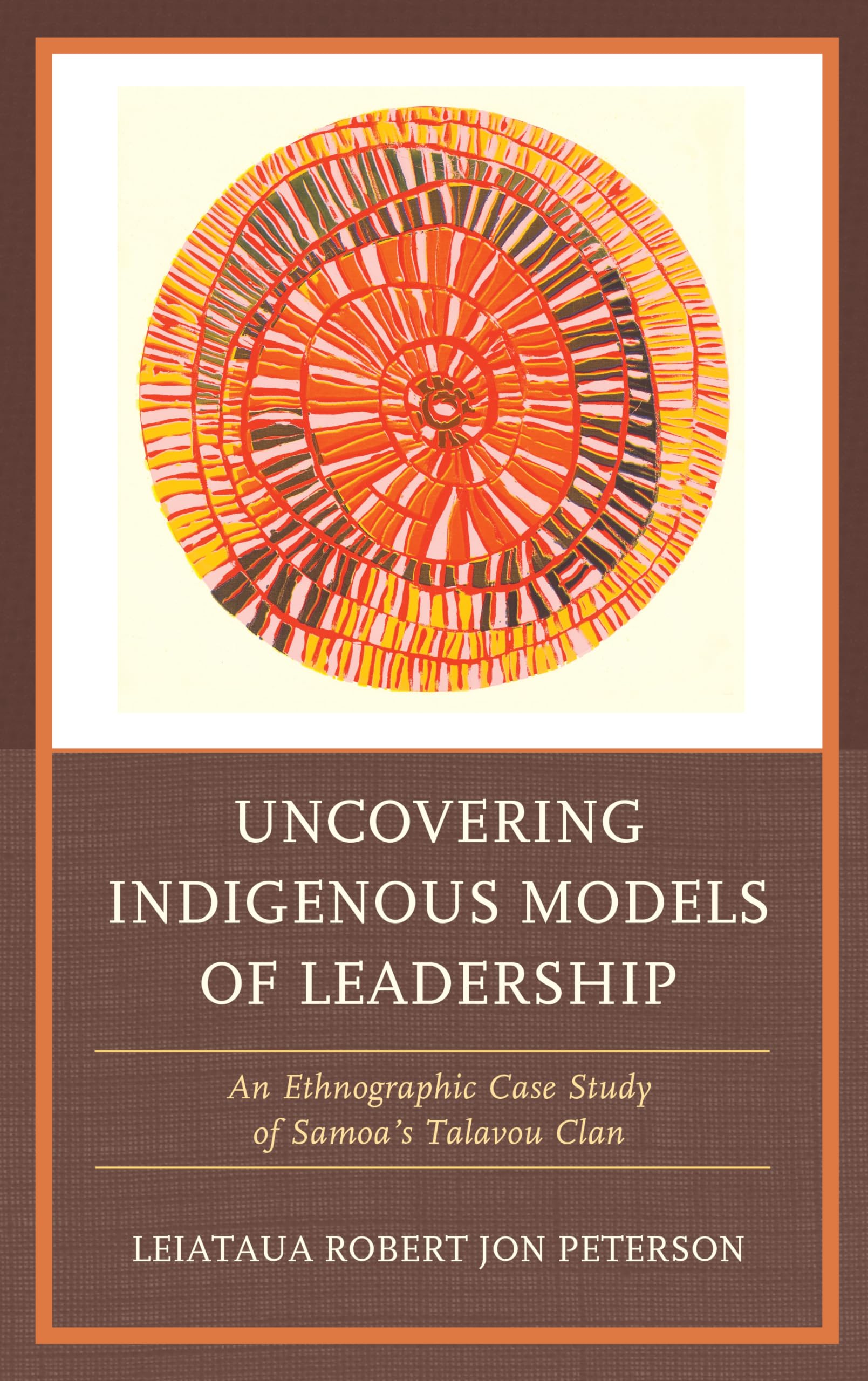 uncovering indigenous models of leadership an ethnographic case study of samoas talavou clan 1st edition