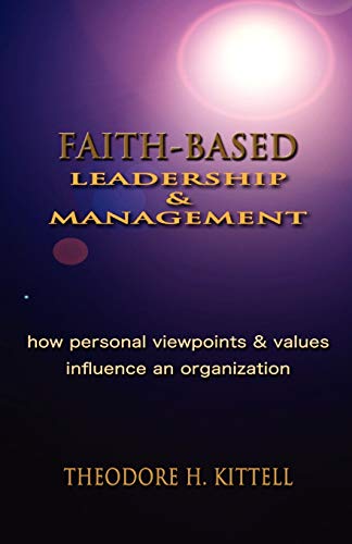 faith based leadership and management how personal viewpoints and values influence an organization  kittell,