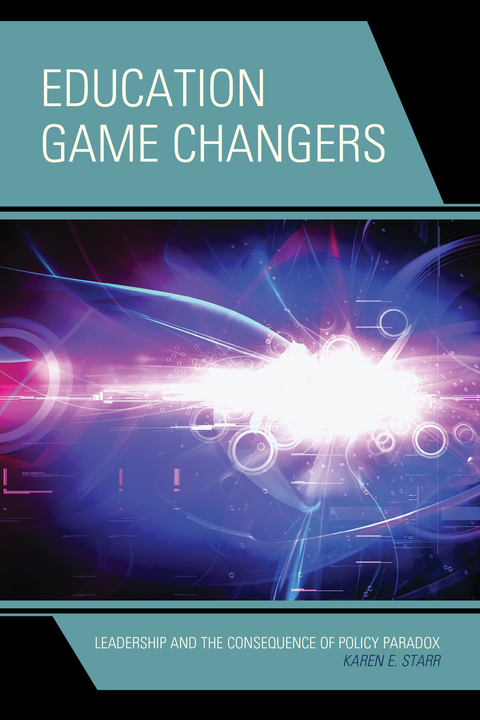 education game changers leadership and the consequence of policy paradox 2nd edition starr, karen e.