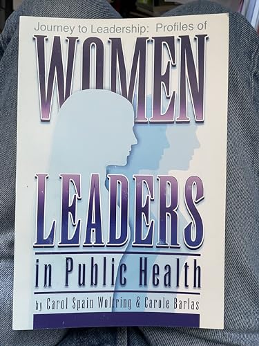 journey to leadership profiles of women leaders in public health  carol spain woltring, carole barlas