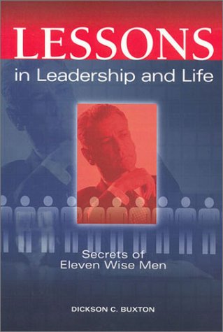 lessons in leadership and life secrets of eleven wise men  dickson c. buxton 1580001025, 9781580001021