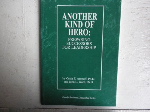 another kind of hero preparing successors for leadership  craig e. aronoff, john l. ward 0965101134,