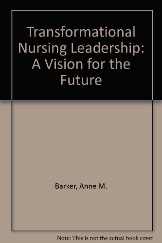 transformational nursing leadership a vision for the future margin notes/underlining edition barker, anne m.