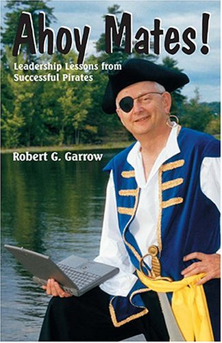 ahoy mates leadership lessons from successful pirates  robert g. garrow 096803473x, 9780968034736