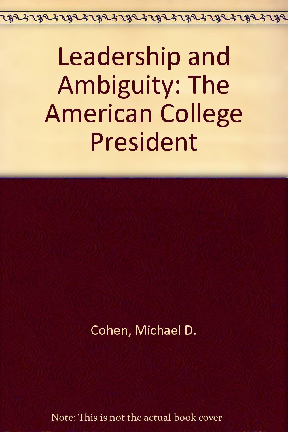 leadership and ambiguity the american college president revised, subsequent edition cohen, michael d., march,