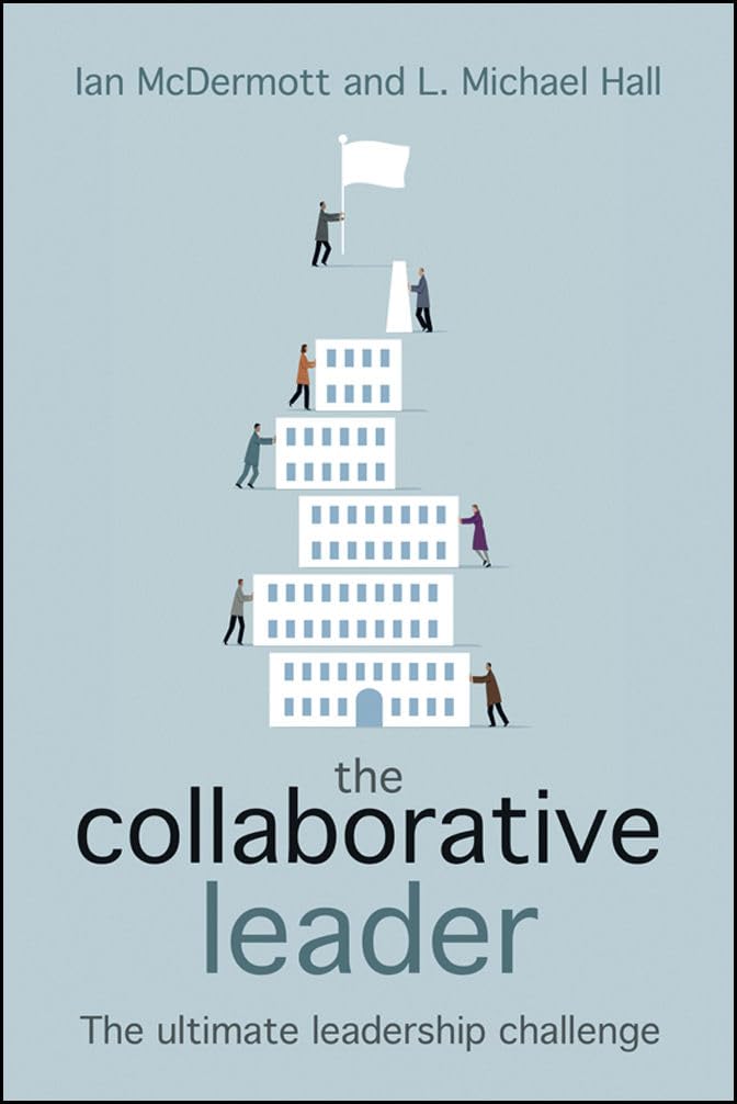 the collaborative leader the ultimate leadership challenge 1st edition ian mcdermott, l. michael hall