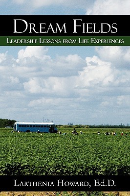 dream fields leadership lessons from life experiences 1st edition larthenia howard 0984447504, 9780984447503