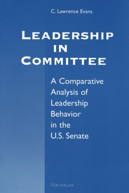 leadership in committee a comparative analysis of leadership behavior in the u s senate 1st edition evans, c.