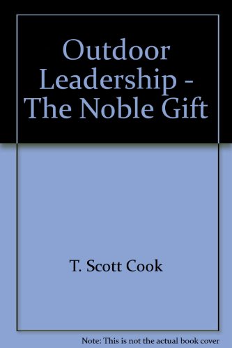 outdoor leadership the noble gift 1st t. scott cook, ph.d. 0979479401, 9780979479403