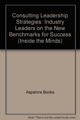 consulting leadership strategies industry leaders on the new benchmarks for success  aspatore books staff,