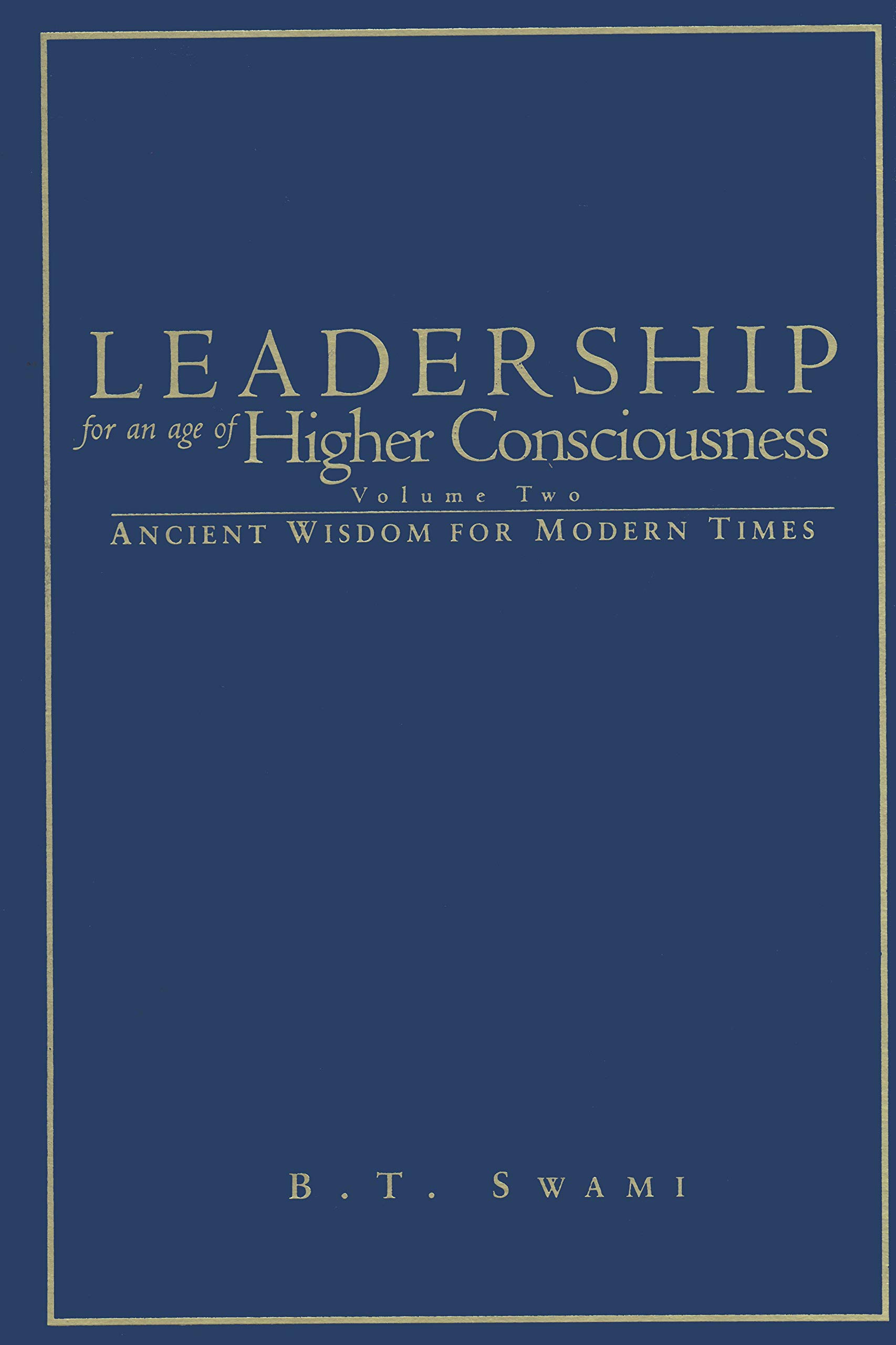 leadership for an age of higher consciousness vol ii ancient wisdom for modern times  swami, b. t.