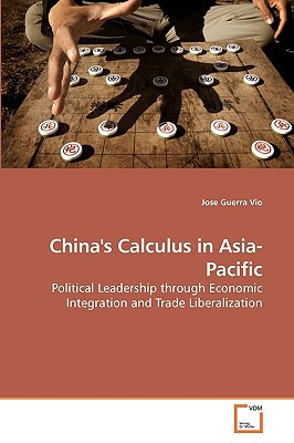 chinas calculus in asia pacific political leadership through economic integration and trade liberalization 