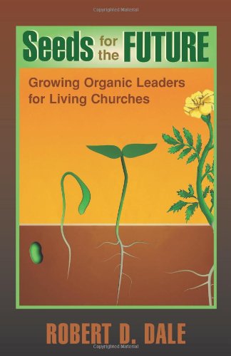seeds for the future growing organic leaders for living churches  dale, robert d. 0827234643, 9780827234642