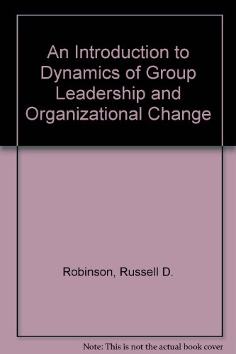an introduction to dynamics of group leadership and organizational change revised edition robinson, russell