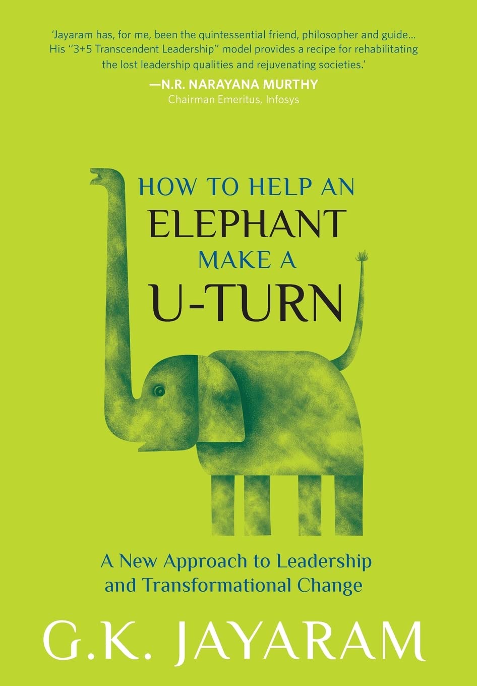 how to help an elephant make a u turn a new approach to leadership and transformational change  g.k. jayaram