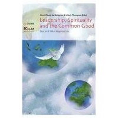 leadership spirituality common good east west approaches  henri claude de bettignies, mike j. thompson
