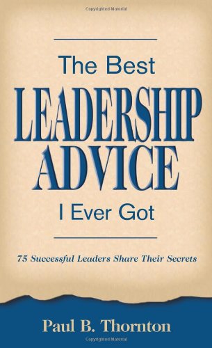 the best leadership advice i ever got paul b. thornton 0977225763, 9780977225767