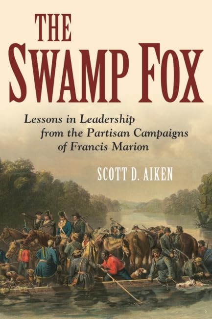 the swamp fox lessons in leadership from the partisan campaigns of francis marion 1st edition aiken, scott d.