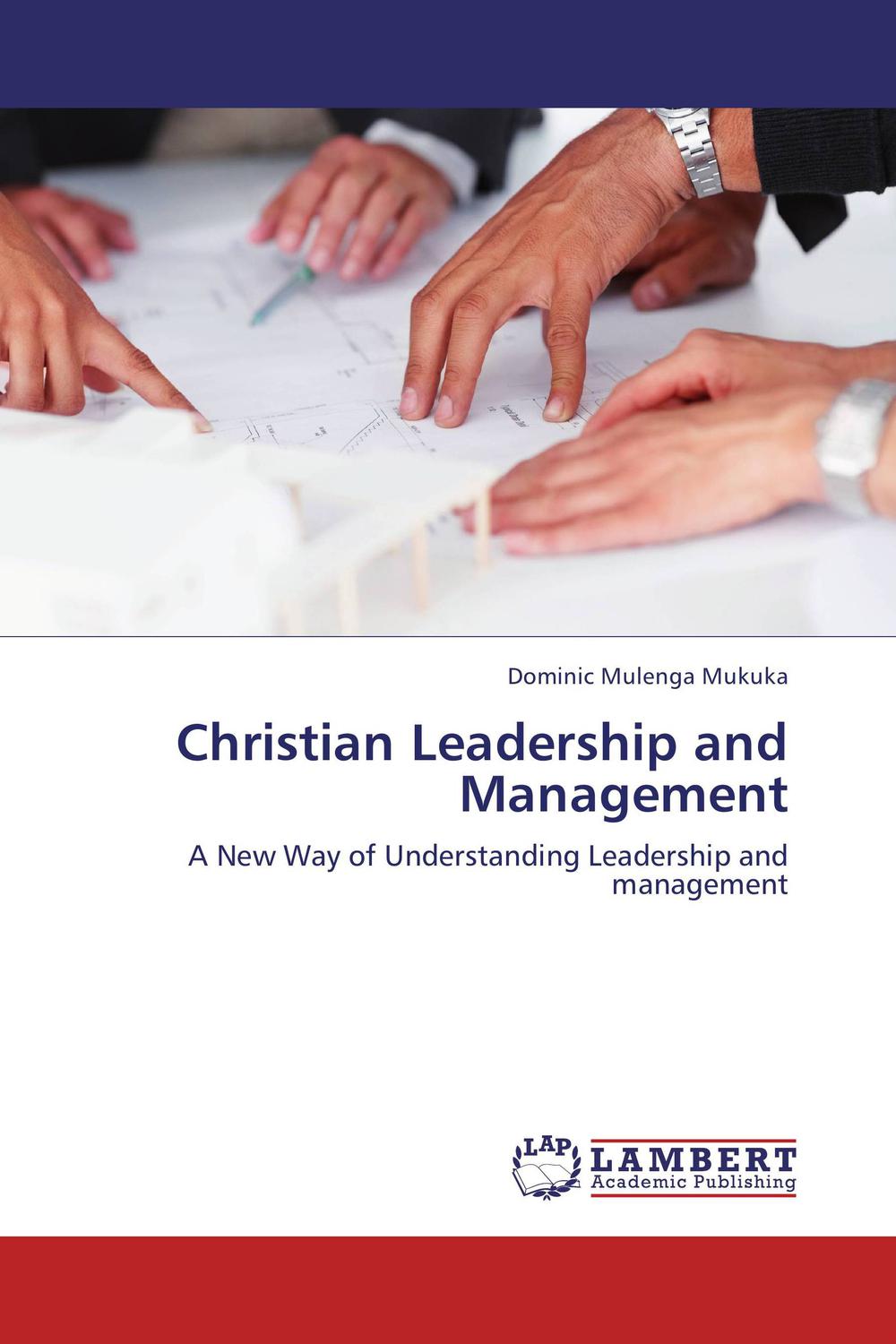 christian leadership and management a new way of understanding leadership and management 1st edition mukuka,