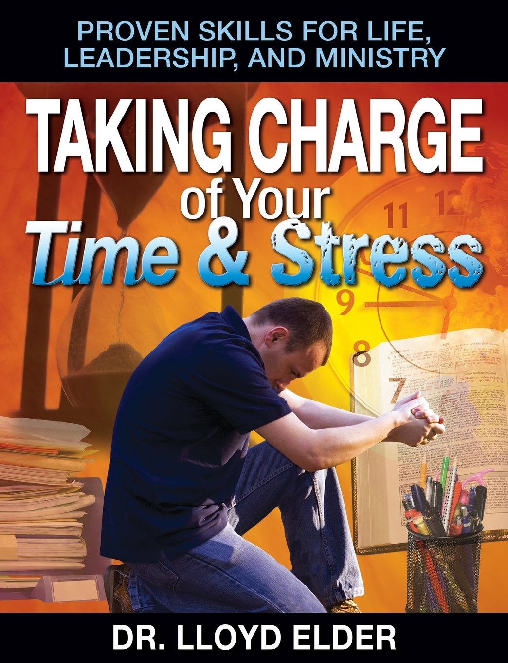 taking charge of your time and stress proven skills for life leadership and ministry  elder, dr lloyd