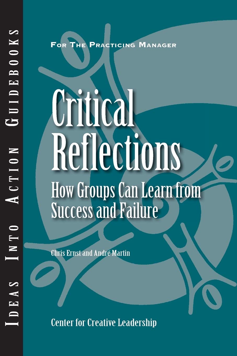 critical reflections how groups can learn from success and failure 1st edition center for creative leadership