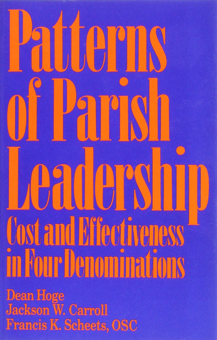 patterns of parish leadership cost and effectiveness in four denominations dean r. hoge, jackson w. carroll,