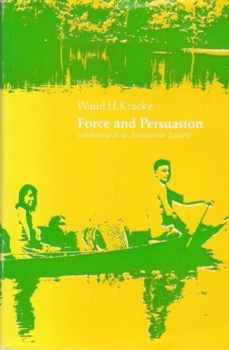 force and persuasion leadership in an amazonian society 1st edition kracke, waud h. 0226452107, 9780226452104
